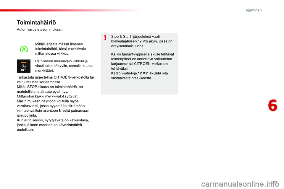 CITROEN JUMPER SPACETOURER 2017 Omistajan Käsikirjat (in Finnish) 217
Spacetourer-VP_fi_Chap06_conduite_ed01-2016
Toimintahäiriö
Auton varustetason mukaan:
Tarkastuta järjestelmä CITROËN-verkostolla tai
valtuutetussa korjaamossa.
Mikäli STOP-tilassa on toimin CITROEN JUMPER SPACETOURER 2017 Omistajan Käsikirjat (in Finnish) 217
Spacetourer-VP_fi_Chap06_conduite_ed01-2016
Toimintahäiriö
Auton varustetason mukaan:
Tarkastuta järjestelmä CITROËN-verkostolla tai
valtuutetussa korjaamossa.
Mikäli STOP-tilassa on toimin