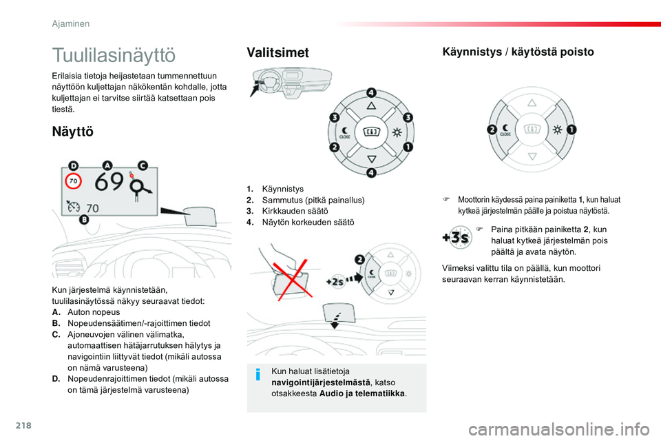 CITROEN JUMPER SPACETOURER 2017 Omistajan Käsikirjat (in Finnish) 218
Spacetourer-VP_fi_Chap06_conduite_ed01-2016
1. Käynnistys
2. Sammutus (pitkä painallus)
3.
K
irkkauden säätö
4.
N
äytön korkeuden säätö
Kun järjestelmä käynnistetään,
tuulilasi CITROEN JUMPER SPACETOURER 2017 Omistajan Käsikirjat (in Finnish) 218
Spacetourer-VP_fi_Chap06_conduite_ed01-2016
1. Käynnistys
2. Sammutus (pitkä painallus)
3.
K
irkkauden säätö
4.
N
äytön korkeuden säätö
Kun järjestelmä käynnistetään,
tuulilasi