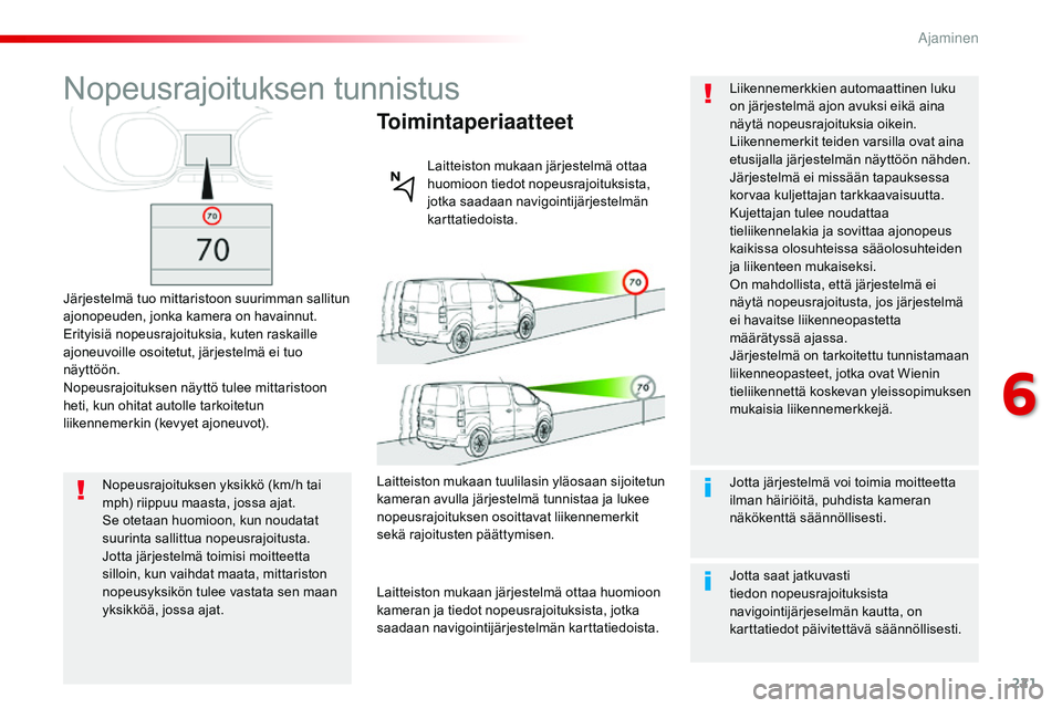 CITROEN JUMPER SPACETOURER 2017 Omistajan Käsikirjat (in Finnish) 221
Spacetourer-VP_fi_Chap06_conduite_ed01-2016
Nopeusrajoituksen tunnistus
Järjestelmä tuo mittaristoon suurimman sallitun
ajonopeuden, jonka kamera on havainnut.
Erityisiä nopeusrajoituksia, kut CITROEN JUMPER SPACETOURER 2017 Omistajan Käsikirjat (in Finnish) 221
Spacetourer-VP_fi_Chap06_conduite_ed01-2016
Nopeusrajoituksen tunnistus
Järjestelmä tuo mittaristoon suurimman sallitun
ajonopeuden, jonka kamera on havainnut.
Erityisiä nopeusrajoituksia, kut