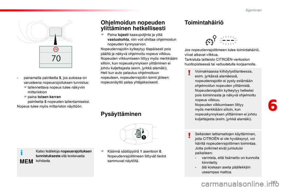 CITROEN JUMPER SPACETOURER 2017 Omistajan Käsikirjat (in Finnish) 227
MEM
Spacetourer-VP_fi_Chap06_conduite_ed01-2016
Voimakkaassa kiihdytystilanteessa,
esim. jyrkässä alamäessä,
nopeudenrajoitin ei pysty estämään
ohjelmoidun nopeuden ylittämistä.
Nopeud CITROEN JUMPER SPACETOURER 2017 Omistajan Käsikirjat (in Finnish) 227
MEM
Spacetourer-VP_fi_Chap06_conduite_ed01-2016
Voimakkaassa kiihdytystilanteessa,
esim. jyrkässä alamäessä,
nopeudenrajoitin ei pysty estämään
ohjelmoidun nopeuden ylittämistä.
Nopeud