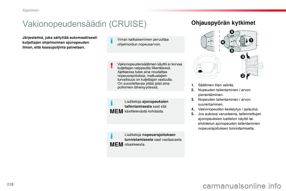 CITROEN JUMPER SPACETOURER 2017 Omistajan Käsikirjat (in Finnish) 228
MEM
MEM
Spacetourer-VP_fi_Chap06_conduite_ed01-2016
Vakionopeudensäädin (CRUISE)
Järjestelmä, joka säilyttää automaattisesti
kuljettajan ohjelmoiman ajonopeuden
ilman, että kaasupoljinta CITROEN JUMPER SPACETOURER 2017 Omistajan Käsikirjat (in Finnish) 228
MEM
MEM
Spacetourer-VP_fi_Chap06_conduite_ed01-2016
Vakionopeudensäädin (CRUISE)
Järjestelmä, joka säilyttää automaattisesti
kuljettajan ohjelmoiman ajonopeuden
ilman, että kaasupoljinta