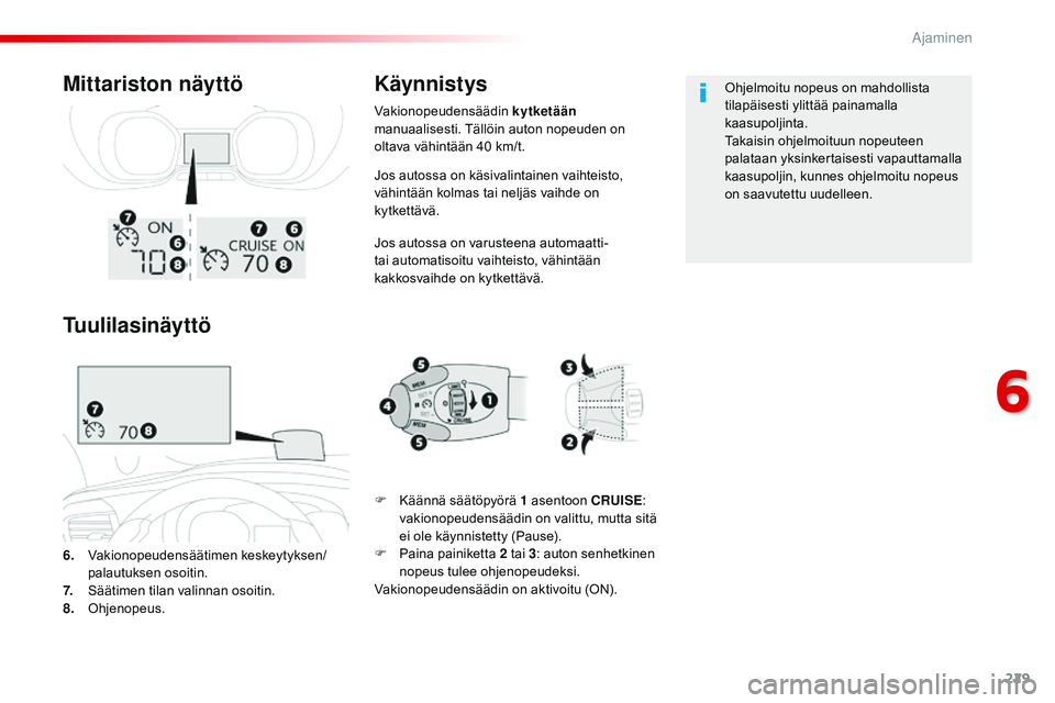 CITROEN JUMPER SPACETOURER 2017 Omistajan Käsikirjat (in Finnish) 229
Spacetourer-VP_fi_Chap06_conduite_ed01-2016
Jos autossa on käsivalintainen vaihteisto,
vähintään kolmas tai neljäs vaihde on
kytkettävä.
Jos autossa on varusteena automaatti-
tai automat CITROEN JUMPER SPACETOURER 2017 Omistajan Käsikirjat (in Finnish) 229
Spacetourer-VP_fi_Chap06_conduite_ed01-2016
Jos autossa on käsivalintainen vaihteisto,
vähintään kolmas tai neljäs vaihde on
kytkettävä.
Jos autossa on varusteena automaatti-
tai automat