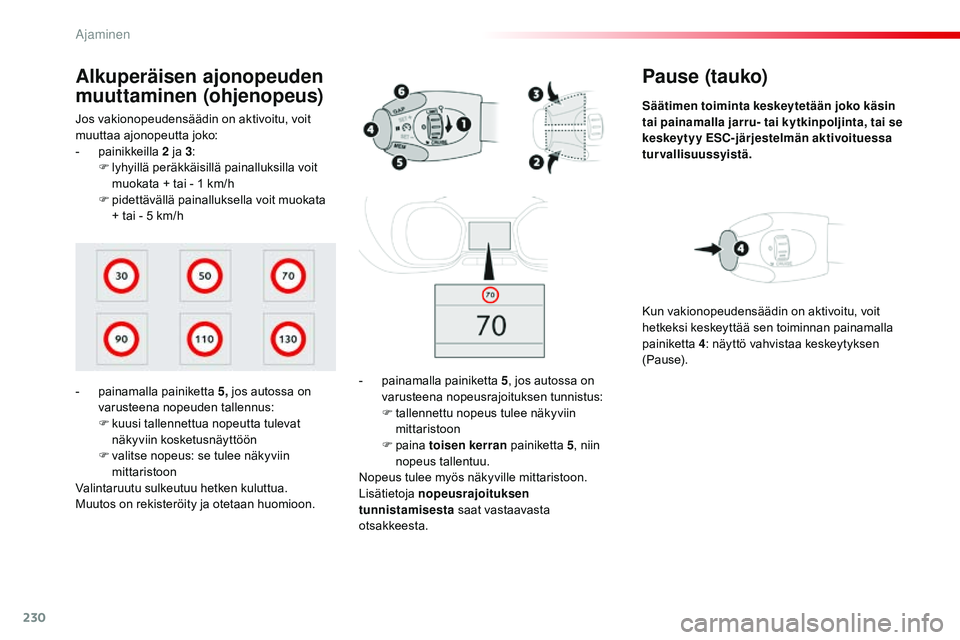 CITROEN JUMPER SPACETOURER 2017 Omistajan Käsikirjat (in Finnish) 230
Spacetourer-VP_fi_Chap06_conduite_ed01-2016
Pause (tauko)
Säätimen toiminta keskeytetään joko käsin
tai painamalla jarru- tai kytkinpoljinta, tai se
keskeytyy ESC-järjestelmän aktivoitues CITROEN JUMPER SPACETOURER 2017 Omistajan Käsikirjat (in Finnish) 230
Spacetourer-VP_fi_Chap06_conduite_ed01-2016
Pause (tauko)
Säätimen toiminta keskeytetään joko käsin
tai painamalla jarru- tai kytkinpoljinta, tai se
keskeytyy ESC-järjestelmän aktivoitues