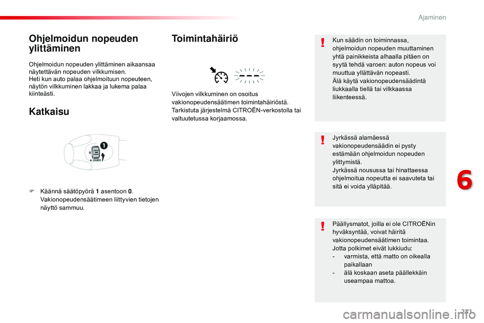 CITROEN JUMPER SPACETOURER 2017 Omistajan Käsikirjat (in Finnish) 231
Spacetourer-VP_fi_Chap06_conduite_ed01-2016
Ohjelmoidun nopeuden
ylittäminen
Ohjelmoidun nopeuden ylittäminen aikaansaa
näytettävän nopeuden vilkkumisen.
Heti kun auto palaa ohjelmoituun no CITROEN JUMPER SPACETOURER 2017 Omistajan Käsikirjat (in Finnish) 231
Spacetourer-VP_fi_Chap06_conduite_ed01-2016
Ohjelmoidun nopeuden
ylittäminen
Ohjelmoidun nopeuden ylittäminen aikaansaa
näytettävän nopeuden vilkkumisen.
Heti kun auto palaa ohjelmoituun no