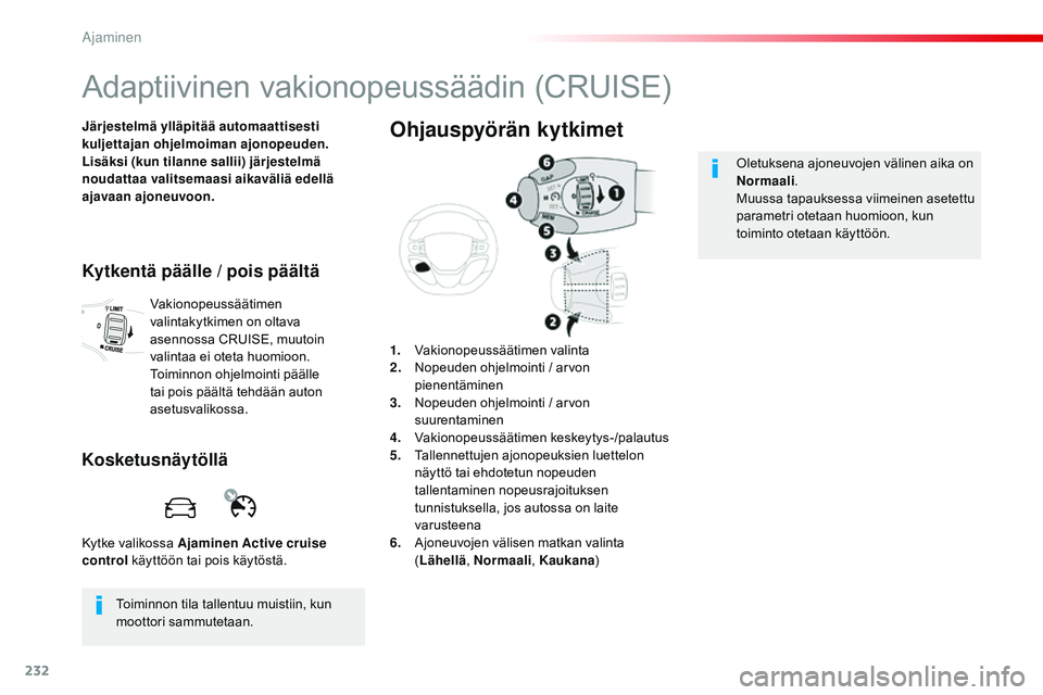 CITROEN JUMPER SPACETOURER 2017 Omistajan Käsikirjat (in Finnish) 232
Spacetourer-VP_fi_Chap06_conduite_ed01-2016
Adaptiivinen vakionopeussäädin (CRUISE)
Järjestelmä ylläpitää automaattisesti
kuljettajan ohjelmoiman ajonopeuden.
Lisäksi (kun tilanne sallii) CITROEN JUMPER SPACETOURER 2017 Omistajan Käsikirjat (in Finnish) 232
Spacetourer-VP_fi_Chap06_conduite_ed01-2016
Adaptiivinen vakionopeussäädin (CRUISE)
Järjestelmä ylläpitää automaattisesti
kuljettajan ohjelmoiman ajonopeuden.
Lisäksi (kun tilanne sallii)