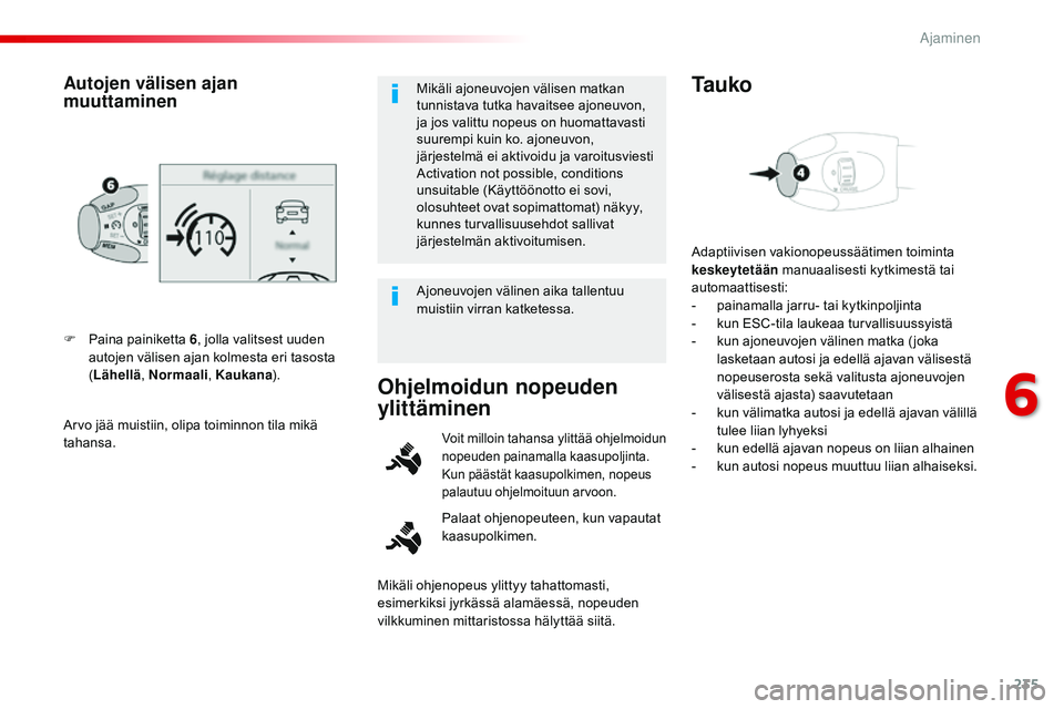CITROEN JUMPER SPACETOURER 2017 Omistajan Käsikirjat (in Finnish) 235
Spacetourer-VP_fi_Chap06_conduite_ed01-2016
Arvo jää muistiin, olipa toiminnon tila mikä
tahansa. F
P
aina painiketta
6, jolla valitsest uuden
autojen välisen ajan kolmesta eri tasosta
( CITROEN JUMPER SPACETOURER 2017 Omistajan Käsikirjat (in Finnish) 235
Spacetourer-VP_fi_Chap06_conduite_ed01-2016
Arvo jää muistiin, olipa toiminnon tila mikä
tahansa. F
P
aina painiketta
6, jolla valitsest uuden
autojen välisen ajan kolmesta eri tasosta
(