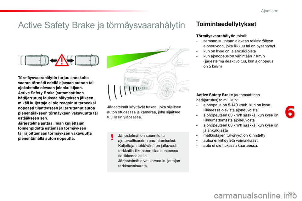 CITROEN JUMPER SPACETOURER 2017 Omistajan Käsikirjat (in Finnish) 239
Spacetourer-VP_fi_Chap06_conduite_ed01-2016
Active Safety Brake ja törmäysvaarahälytinToimintaedellytykset
Active Safety Brake (automaattinen
hätäjarrutus) toimii, kun:
-
a
jonopeus on 5 - CITROEN JUMPER SPACETOURER 2017 Omistajan Käsikirjat (in Finnish) 239
Spacetourer-VP_fi_Chap06_conduite_ed01-2016
Active Safety Brake ja törmäysvaarahälytinToimintaedellytykset
Active Safety Brake (automaattinen
hätäjarrutus) toimii, kun:
-
a
jonopeus on 5 -