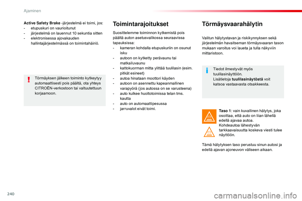 CITROEN JUMPER SPACETOURER 2017 Omistajan Käsikirjat (in Finnish) 240
Spacetourer-VP_fi_Chap06_conduite_ed01-2016
Active Safety Brake -järjestelmä ei toimi, jos:
- e tupuskuri on vaurioitunut
-
j
ärjestelmä on lauennut 10 sekuntia sitten
-
e
lektronisess CITROEN JUMPER SPACETOURER 2017 Omistajan Käsikirjat (in Finnish) 240
Spacetourer-VP_fi_Chap06_conduite_ed01-2016
Active Safety Brake -järjestelmä ei toimi, jos:
- e tupuskuri on vaurioitunut
-
j
ärjestelmä on lauennut 10 sekuntia sitten
-
e
lektronisess