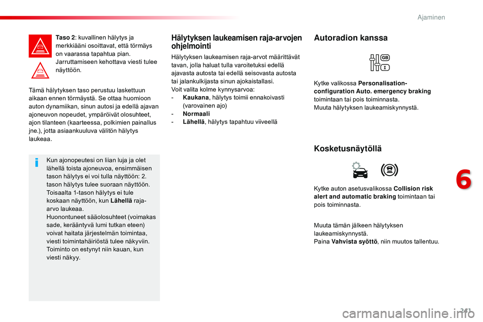 CITROEN JUMPER SPACETOURER 2017 Omistajan Käsikirjat (in Finnish) 241
Spacetourer-VP_fi_Chap06_conduite_ed01-2016
Tämä hälytyksen taso perustuu laskettuun
aikaan ennen törmäystä. Se ottaa huomioon
auton dynamiikan, sinun autosi ja edellä ajavan
ajoneuvon n CITROEN JUMPER SPACETOURER 2017 Omistajan Käsikirjat (in Finnish) 241
Spacetourer-VP_fi_Chap06_conduite_ed01-2016
Tämä hälytyksen taso perustuu laskettuun
aikaan ennen törmäystä. Se ottaa huomioon
auton dynamiikan, sinun autosi ja edellä ajavan
ajoneuvon n