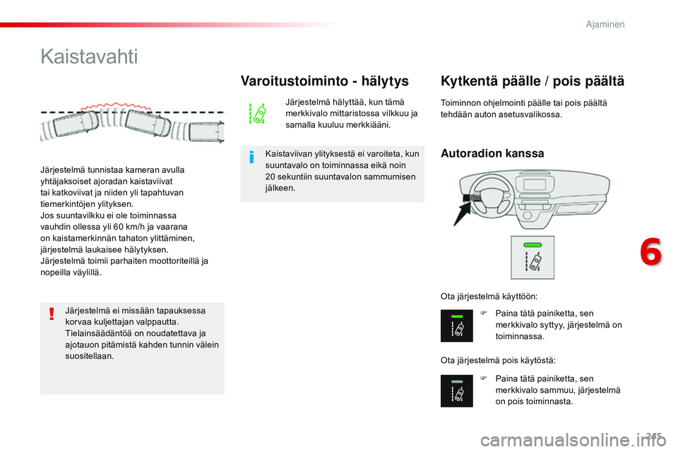 CITROEN JUMPER SPACETOURER 2017 Omistajan Käsikirjat (in Finnish) 245
Spacetourer-VP_fi_Chap06_conduite_ed01-2016
Kaistavahti
Autoradion kanssa
Kytkentä päälle / pois päältä
F Paina tätä painiketta, sen merkkivalo syttyy, järjestelmä on
toiminnassa.
F
P CITROEN JUMPER SPACETOURER 2017 Omistajan Käsikirjat (in Finnish) 245
Spacetourer-VP_fi_Chap06_conduite_ed01-2016
Kaistavahti
Autoradion kanssa
Kytkentä päälle / pois päältä
F Paina tätä painiketta, sen merkkivalo syttyy, järjestelmä on
toiminnassa.
F
P