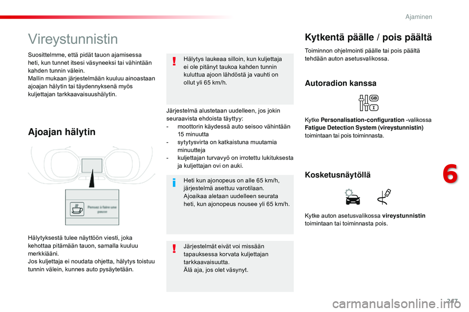 CITROEN JUMPER SPACETOURER 2017 Omistajan Käsikirjat (in Finnish) 247
Spacetourer-VP_fi_Chap06_conduite_ed01-2016
Vireystunnistin
Järjestelmä alustetaan uudelleen, jos jokin
seuraavista ehdoista täyttyy:
-
m
oottorin käydessä auto seisoo vähintään
15
m
CITROEN JUMPER SPACETOURER 2017 Omistajan Käsikirjat (in Finnish) 247
Spacetourer-VP_fi_Chap06_conduite_ed01-2016
Vireystunnistin
Järjestelmä alustetaan uudelleen, jos jokin
seuraavista ehdoista täyttyy:
-
m
oottorin käydessä auto seisoo vähintään
15
m