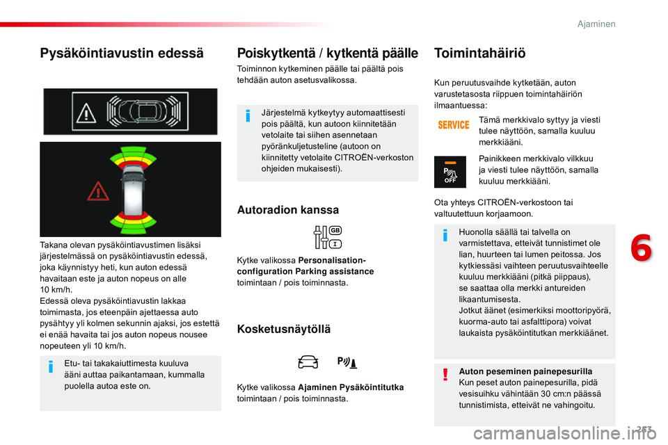 CITROEN JUMPER SPACETOURER 2017 Omistajan Käsikirjat (in Finnish) 253
Spacetourer-VP_fi_Chap06_conduite_ed01-2016
Pysäköintiavustin edessä
Takana olevan pysäköintiavustimen lisäksi
järjestelmässä on pysäköintiavustin edessä,
joka käynnistyy heti, kun CITROEN JUMPER SPACETOURER 2017 Omistajan Käsikirjat (in Finnish) 253
Spacetourer-VP_fi_Chap06_conduite_ed01-2016
Pysäköintiavustin edessä
Takana olevan pysäköintiavustimen lisäksi
järjestelmässä on pysäköintiavustin edessä,
joka käynnistyy heti, kun