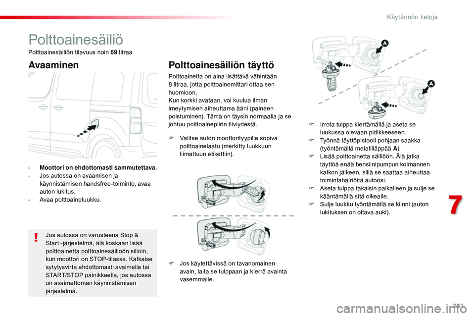 CITROEN JUMPER SPACETOURER 2017 Omistajan Käsikirjat (in Finnish) 261
Spacetourer-VP_fi_Chap07_info-pratiques_ed01-2016
Polttoainesäiliö
Avaaminen
Jos autossa on varusteena Stop &
Start -järjestelmä, älä koskaan lisää
polttoainetta polttoainesäiliöön si CITROEN JUMPER SPACETOURER 2017 Omistajan Käsikirjat (in Finnish) 261
Spacetourer-VP_fi_Chap07_info-pratiques_ed01-2016
Polttoainesäiliö
Avaaminen
Jos autossa on varusteena Stop &
Start -järjestelmä, älä koskaan lisää
polttoainetta polttoainesäiliöön si