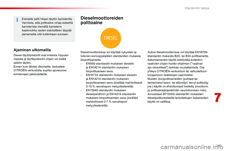 CITROEN JUMPER SPACETOURER 2017 Omistajan Käsikirjat (in Finnish) 263
Spacetourer-VP_fi_Chap07_info-pratiques_ed01-2016
Dieselmoottoreiden
polttoaine
Dieselmoottoreissa voi käyttää nykyisten ja
tulevien eurooppalaisten standardien mukaisia
biopolttoaineita:
- CITROEN JUMPER SPACETOURER 2017 Omistajan Käsikirjat (in Finnish) 263
Spacetourer-VP_fi_Chap07_info-pratiques_ed01-2016
Dieselmoottoreiden
polttoaine
Dieselmoottoreissa voi käyttää nykyisten ja
tulevien eurooppalaisten standardien mukaisia
biopolttoaineita:
-