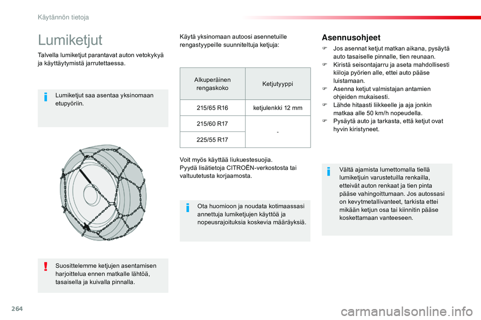 CITROEN JUMPER SPACETOURER 2017 Omistajan Käsikirjat (in Finnish) 264
Spacetourer-VP_fi_Chap07_info-pratiques_ed01-2016
Lumiketjut
Talvella lumiketjut parantavat auton vetokykyä
ja käyttäytymistä jarrutettaessa.Lumiketjut saa asentaa yksinomaan
etupyöriin.
Ot CITROEN JUMPER SPACETOURER 2017 Omistajan Käsikirjat (in Finnish) 264
Spacetourer-VP_fi_Chap07_info-pratiques_ed01-2016
Lumiketjut
Talvella lumiketjut parantavat auton vetokykyä
ja käyttäytymistä jarrutettaessa.Lumiketjut saa asentaa yksinomaan
etupyöriin.
Ot