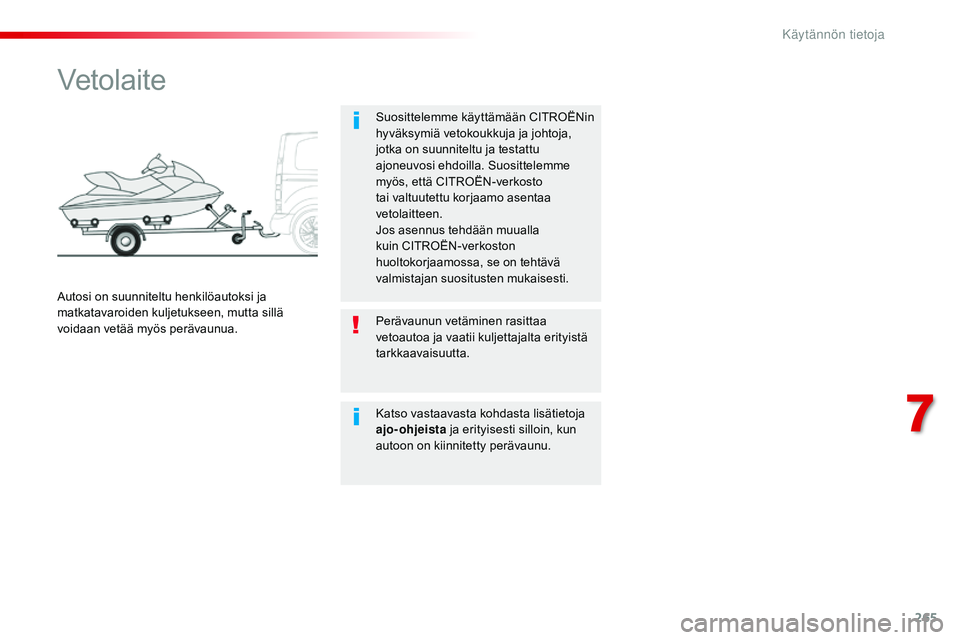 CITROEN JUMPER SPACETOURER 2017 Omistajan Käsikirjat (in Finnish) 265
Spacetourer-VP_fi_Chap07_info-pratiques_ed01-2016
Vetolaite
Suosittelemme käyttämään CITROËNin
hyväksymiä vetokoukkuja ja johtoja,
jotka on suunniteltu ja testattu
ajoneuvosi ehdoilla. S CITROEN JUMPER SPACETOURER 2017 Omistajan Käsikirjat (in Finnish) 265
Spacetourer-VP_fi_Chap07_info-pratiques_ed01-2016
Vetolaite
Suosittelemme käyttämään CITROËNin
hyväksymiä vetokoukkuja ja johtoja,
jotka on suunniteltu ja testattu
ajoneuvosi ehdoilla. S