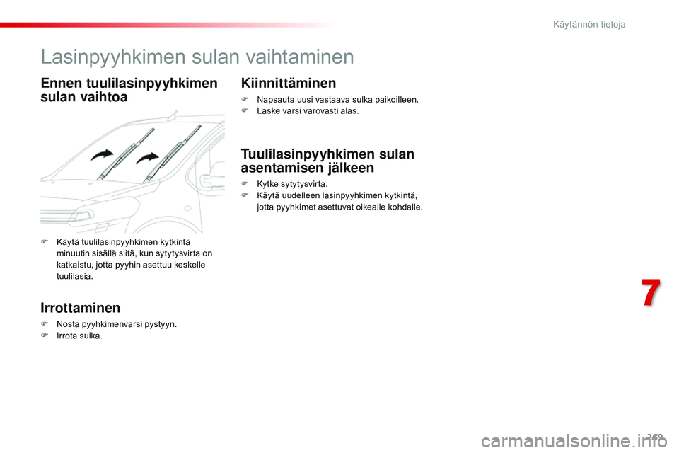 CITROEN JUMPER SPACETOURER 2017 Omistajan Käsikirjat (in Finnish) 269
Spacetourer-VP_fi_Chap07_info-pratiques_ed01-2016
Lasinpyyhkimen sulan vaihtaminen
Ennen tuulilasinpyyhkimen
sulan vaihtoa
Irrottaminen
F Nosta pyyhkimenvarsi pystyyn.
F I rrota sulka.
Kiinnittä CITROEN JUMPER SPACETOURER 2017 Omistajan Käsikirjat (in Finnish) 269
Spacetourer-VP_fi_Chap07_info-pratiques_ed01-2016
Lasinpyyhkimen sulan vaihtaminen
Ennen tuulilasinpyyhkimen
sulan vaihtoa
Irrottaminen
F Nosta pyyhkimenvarsi pystyyn.
F I rrota sulka.
Kiinnittä