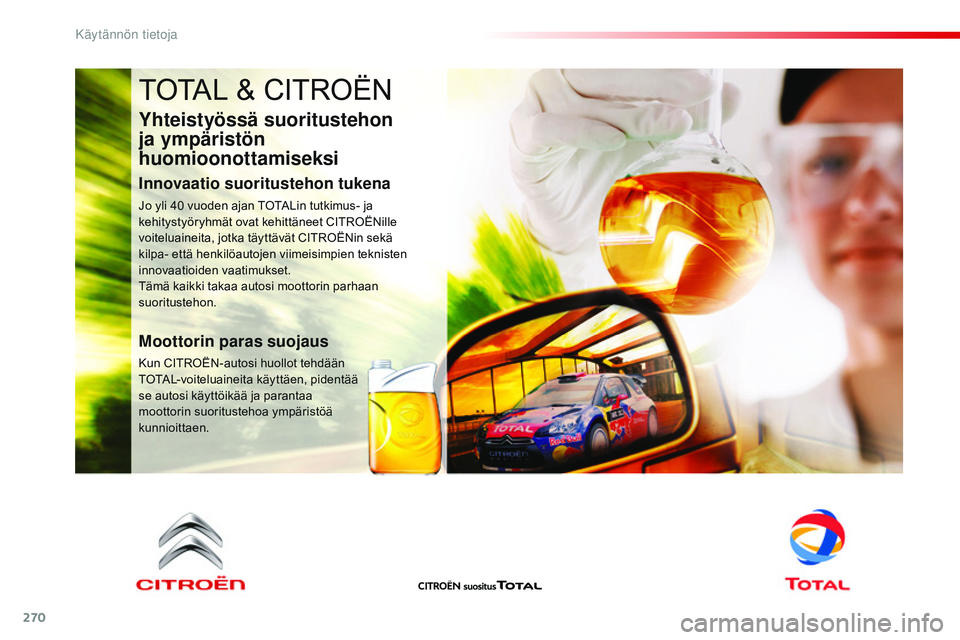 CITROEN JUMPER SPACETOURER 2017 Omistajan Käsikirjat (in Finnish) 270
Spacetourer-VP_fi_Chap07_info-pratiques_ed01-2016
TOTAL & CITROËN
Yhteistyössä suoritustehon
ja ympäristön
huomioonottamiseksi
Innovaatio suoritustehon tukena
Jo yli 40 vuoden ajan TOTALin CITROEN JUMPER SPACETOURER 2017 Omistajan Käsikirjat (in Finnish) 270
Spacetourer-VP_fi_Chap07_info-pratiques_ed01-2016
TOTAL & CITROËN
Yhteistyössä suoritustehon
ja ympäristön
huomioonottamiseksi
Innovaatio suoritustehon tukena
Jo yli 40 vuoden ajan TOTALin