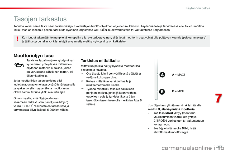 CITROEN JUMPER SPACETOURER 2017 Omistajan Käsikirjat (in Finnish) 273
Spacetourer-VP_fi_Chap07_info-pratiques_ed01-2016
Tasojen tarkastus
Kun joudut tekemään toimenpiteitä konepellin alla, ole tarkkaavainen, sillä tietyt moottorin osat voivat olla polttavan kuum CITROEN JUMPER SPACETOURER 2017 Omistajan Käsikirjat (in Finnish) 273
Spacetourer-VP_fi_Chap07_info-pratiques_ed01-2016
Tasojen tarkastus
Kun joudut tekemään toimenpiteitä konepellin alla, ole tarkkaavainen, sillä tietyt moottorin osat voivat olla polttavan kuum