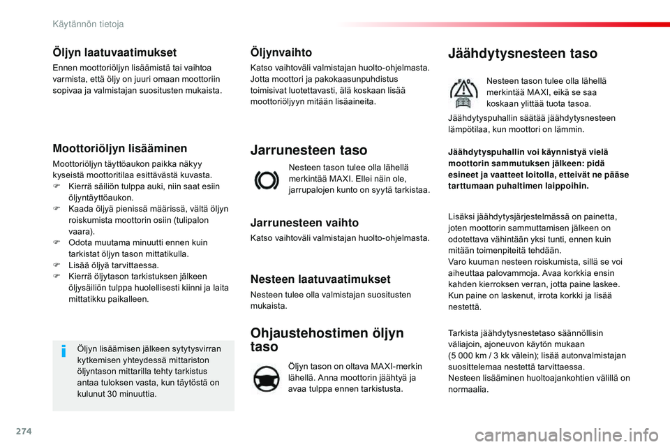 CITROEN JUMPER SPACETOURER 2017 Omistajan Käsikirjat (in Finnish) 274
Spacetourer-VP_fi_Chap07_info-pratiques_ed01-2016
Öljyn laatuvaatimukset
Ennen moottoriöljyn lisäämistä tai vaihtoa
varmista, että öljy on juuri omaan moottoriin
sopivaa ja valmistajan su CITROEN JUMPER SPACETOURER 2017 Omistajan Käsikirjat (in Finnish) 274
Spacetourer-VP_fi_Chap07_info-pratiques_ed01-2016
Öljyn laatuvaatimukset
Ennen moottoriöljyn lisäämistä tai vaihtoa
varmista, että öljy on juuri omaan moottoriin
sopivaa ja valmistajan su