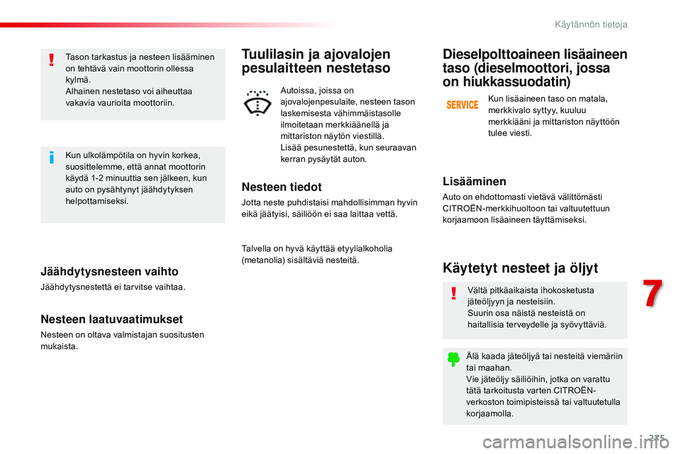 CITROEN JUMPER SPACETOURER 2017 Omistajan Käsikirjat (in Finnish) 275
Spacetourer-VP_fi_Chap07_info-pratiques_ed01-2016
Jäähdytysnesteen vaihto
Jäähdytysnestettä ei tarvitse vaihtaa.
Nesteen laatuvaatimukset
Nesteen on oltava valmistajan suositusten
mukaista.T CITROEN JUMPER SPACETOURER 2017 Omistajan Käsikirjat (in Finnish) 275
Spacetourer-VP_fi_Chap07_info-pratiques_ed01-2016
Jäähdytysnesteen vaihto
Jäähdytysnestettä ei tarvitse vaihtaa.
Nesteen laatuvaatimukset
Nesteen on oltava valmistajan suositusten
mukaista.T