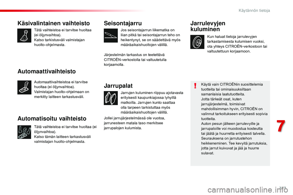CITROEN JUMPER SPACETOURER 2017 Omistajan Käsikirjat (in Finnish) 277
Spacetourer-VP_fi_Chap07_info-pratiques_ed01-2016
Käsivalintainen vaihteisto
Tätä vaihteistoa ei tarvitse huoltaa
(ei öljynvaihtoa).
Katso tarkistusväli valmistajan
huolto-ohjelmasta.Jarru CITROEN JUMPER SPACETOURER 2017 Omistajan Käsikirjat (in Finnish) 277
Spacetourer-VP_fi_Chap07_info-pratiques_ed01-2016
Käsivalintainen vaihteisto
Tätä vaihteistoa ei tarvitse huoltaa
(ei öljynvaihtoa).
Katso tarkistusväli valmistajan
huolto-ohjelmasta.Jarru