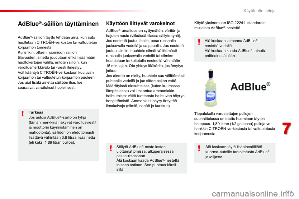 CITROEN JUMPER SPACETOURER 2017 Omistajan Käsikirjat (in Finnish) 279
Spacetourer-VP_fi_Chap07_info-pratiques_ed01-2016
AdBlue®-säiliön täyttäminen
AdBlue®-säiliön täyttö tehdään aina, kun auto
huolletaan CITROËN-verkoston tai valtuutetun
korjaamon to CITROEN JUMPER SPACETOURER 2017 Omistajan Käsikirjat (in Finnish) 279
Spacetourer-VP_fi_Chap07_info-pratiques_ed01-2016
AdBlue®-säiliön täyttäminen
AdBlue®-säiliön täyttö tehdään aina, kun auto
huolletaan CITROËN-verkoston tai valtuutetun
korjaamon to
