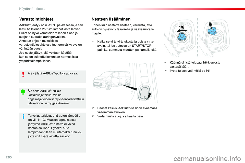 CITROEN JUMPER SPACETOURER 2017 Omistajan Käsikirjat (in Finnish) 280
Spacetourer-VP_fi_Chap07_info-pratiques_ed01-2016
Varastointiohjeet
Älä säilytä AdBlue®-pulloja autossa.
AdBlue
® jäätyy noin -11 °C pakkasessa ja sen
l
aatu heikkenee 25 °C:n lämpö CITROEN JUMPER SPACETOURER 2017 Omistajan Käsikirjat (in Finnish) 280
Spacetourer-VP_fi_Chap07_info-pratiques_ed01-2016
Varastointiohjeet
Älä säilytä AdBlue®-pulloja autossa.
AdBlue
® jäätyy noin -11 °C pakkasessa ja sen
l
aatu heikkenee 25 °C:n lämpö