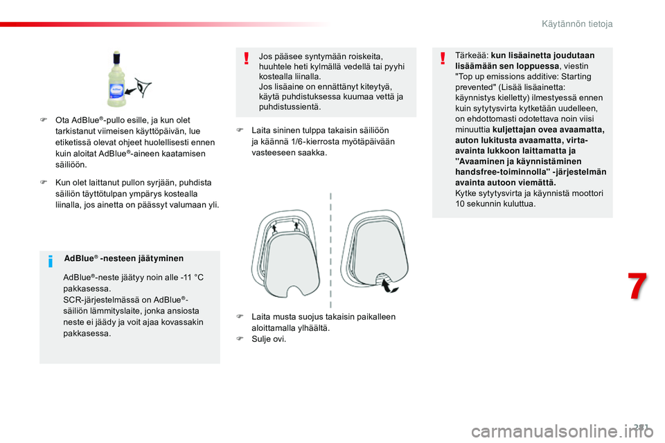 CITROEN JUMPER SPACETOURER 2017 Omistajan Käsikirjat (in Finnish) 281
Spacetourer-VP_fi_Chap07_info-pratiques_ed01-2016
F Kun olet laittanut pullon syrjään, puhdista säiliön täyttötulpan ympärys kostealla
liinalla, jos ainetta on päässyt valumaan yli. Jos CITROEN JUMPER SPACETOURER 2017 Omistajan Käsikirjat (in Finnish) 281
Spacetourer-VP_fi_Chap07_info-pratiques_ed01-2016
F Kun olet laittanut pullon syrjään, puhdista säiliön täyttötulpan ympärys kostealla
liinalla, jos ainetta on päässyt valumaan yli. Jos