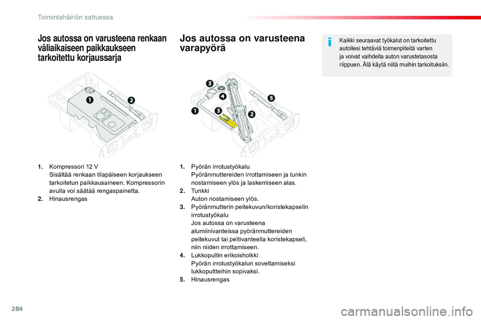 CITROEN JUMPER SPACETOURER 2017 Omistajan Käsikirjat (in Finnish) 284
Spacetourer-VP_fi_Chap08_En-cas-de-panne_ed01-2016
Jos autossa on varusteena renkaan
väliaikaiseen paikkaukseen
tarkoitettu korjaussarja
1. Kompressori 12 V S
isältää renkaan tilapäiseen k CITROEN JUMPER SPACETOURER 2017 Omistajan Käsikirjat (in Finnish) 284
Spacetourer-VP_fi_Chap08_En-cas-de-panne_ed01-2016
Jos autossa on varusteena renkaan
väliaikaiseen paikkaukseen
tarkoitettu korjaussarja
1. Kompressori 12 V S
isältää renkaan tilapäiseen k