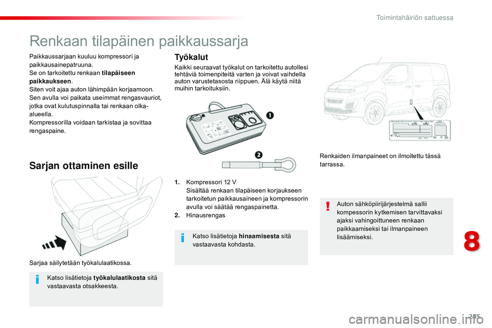 CITROEN JUMPER SPACETOURER 2017 Omistajan Käsikirjat (in Finnish) 285
Spacetourer-VP_fi_Chap08_En-cas-de-panne_ed01-2016
Sarjaa säilytetään työkalulaatikossa. Paikkaussarjaan kuuluu kompressori ja
paikkausainepatruuna.
Se on tarkoitettu renkaan tilapäiseen
pa CITROEN JUMPER SPACETOURER 2017 Omistajan Käsikirjat (in Finnish) 285
Spacetourer-VP_fi_Chap08_En-cas-de-panne_ed01-2016
Sarjaa säilytetään työkalulaatikossa. Paikkaussarjaan kuuluu kompressori ja
paikkausainepatruuna.
Se on tarkoitettu renkaan tilapäiseen
pa