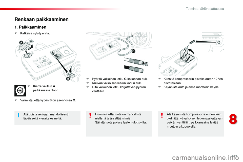 CITROEN JUMPER SPACETOURER 2017 Omistajan Käsikirjat (in Finnish) 287
Spacetourer-VP_fi_Chap08_En-cas-de-panne_ed01-2016
Renkaan paikkaaminen
1. Paikkaaminen
F Pyöritä valkoinen letku G kokonaan auki.
F R uuvaa valkoisen letkun korkki auki.
F
L
iitä valkoinen CITROEN JUMPER SPACETOURER 2017 Omistajan Käsikirjat (in Finnish) 287
Spacetourer-VP_fi_Chap08_En-cas-de-panne_ed01-2016
Renkaan paikkaaminen
1. Paikkaaminen
F Pyöritä valkoinen letku G kokonaan auki.
F R uuvaa valkoisen letkun korkki auki.
F
L
iitä valkoinen