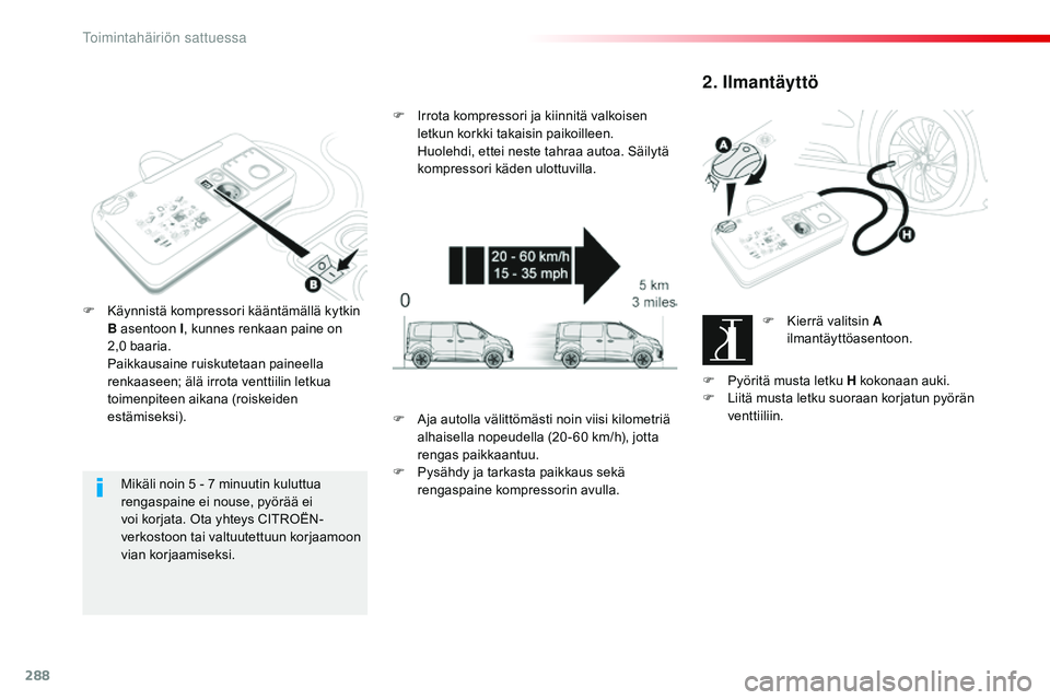 CITROEN JUMPER SPACETOURER 2017 Omistajan Käsikirjat (in Finnish) 288
Spacetourer-VP_fi_Chap08_En-cas-de-panne_ed01-2016
Mikäli noin 5 - 7 minuutin kuluttua
r engaspaine ei nouse, pyörää ei
voi korjata. Ota yhteys CITROËN-
verkostoon tai valtuutettuun korjaam CITROEN JUMPER SPACETOURER 2017 Omistajan Käsikirjat (in Finnish) 288
Spacetourer-VP_fi_Chap08_En-cas-de-panne_ed01-2016
Mikäli noin 5 - 7 minuutin kuluttua
r engaspaine ei nouse, pyörää ei
voi korjata. Ota yhteys CITROËN-
verkostoon tai valtuutettuun korjaam