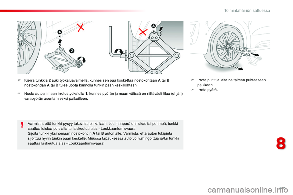CITROEN JUMPER SPACETOURER 2017  Omistajan Käsikirjat (in Finnish) 295
Spacetourer-VP_fi_Chap08_En-cas-de-panne_ed01-2016
Varmista, että tunkki pysyy tukevasti paikallaan. Jos maaperä on liukas tai pehmeä, tunkki 
saattaa luistaa pois alta tai laskeutua alas - Lou