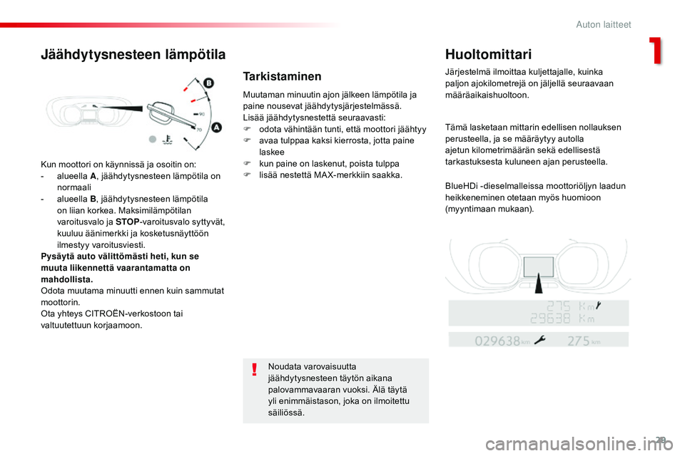 CITROEN JUMPER SPACETOURER 2017 Omistajan Käsikirjat (in Finnish) 29
Spacetourer-VP_fi_Chap01_instruments-de-bord_ed01-2016
Kun moottori on käynnissä ja osoitin on:
- a lueella A , jäähdytysnesteen lämpötila on
normaali
-
a
lueella B, jäähdytysnesteen l CITROEN JUMPER SPACETOURER 2017 Omistajan Käsikirjat (in Finnish) 29
Spacetourer-VP_fi_Chap01_instruments-de-bord_ed01-2016
Kun moottori on käynnissä ja osoitin on:
- a lueella A , jäähdytysnesteen lämpötila on
normaali
-
a
lueella B, jäähdytysnesteen l