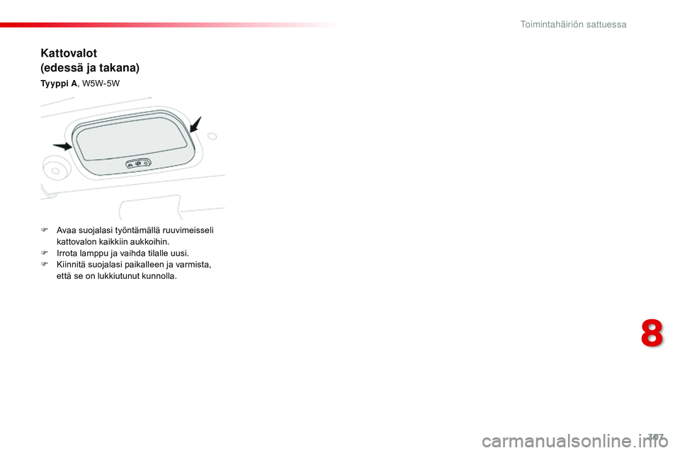 CITROEN JUMPER SPACETOURER 2017 Omistajan Käsikirjat (in Finnish) 307
Spacetourer-VP_fi_Chap08_En-cas-de-panne_ed01-2016
Kattovalot
(edessä ja takana)
Ty y p p i A, W5W-5W
F
A
vaa suojalasi työntämällä ruuvimeisseli
kattovalon kaikkiin aukkoihin.
F
I
rr CITROEN JUMPER SPACETOURER 2017 Omistajan Käsikirjat (in Finnish) 307
Spacetourer-VP_fi_Chap08_En-cas-de-panne_ed01-2016
Kattovalot
(edessä ja takana)
Ty y p p i A, W5W-5W
F
A
vaa suojalasi työntämällä ruuvimeisseli
kattovalon kaikkiin aukkoihin.
F
I
rr