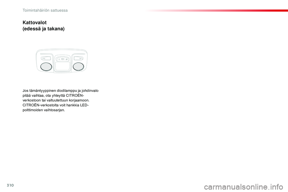 CITROEN JUMPER SPACETOURER 2017 Omistajan Käsikirjat (in Finnish) 310
Spacetourer-VP_fi_Chap08_En-cas-de-panne_ed01-2016
Kattovalot
(edessä ja takana)
Jos tämäntyyppinen diodilamppu ja johdinvalo
pitää vaihtaa, ota yhteyttä CITROËN-
verkostoon tai valtuutett CITROEN JUMPER SPACETOURER 2017 Omistajan Käsikirjat (in Finnish) 310
Spacetourer-VP_fi_Chap08_En-cas-de-panne_ed01-2016
Kattovalot
(edessä ja takana)
Jos tämäntyyppinen diodilamppu ja johdinvalo
pitää vaihtaa, ota yhteyttä CITROËN-
verkostoon tai valtuutett