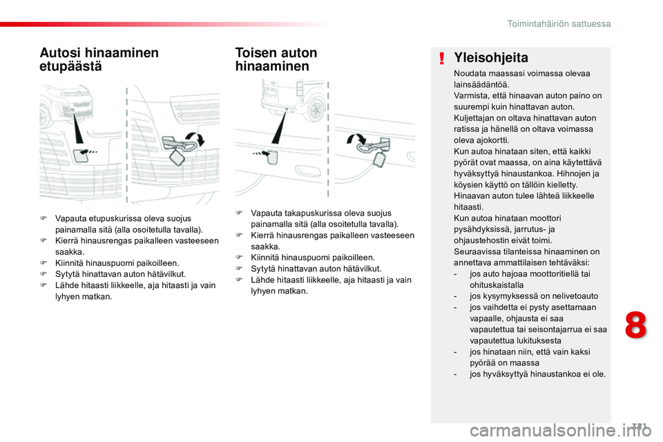 CITROEN JUMPER SPACETOURER 2017  Omistajan Käsikirjat (in Finnish) 321
Spacetourer-VP_fi_Chap08_En-cas-de-panne_ed01-2016
F Vapauta etupuskurissa oleva suojus painamalla sitä (alla osoitetulla tavalla).
F
 
K
 ierrä hinausrengas paikalleen vasteeseen 
saakka.
F
 
K