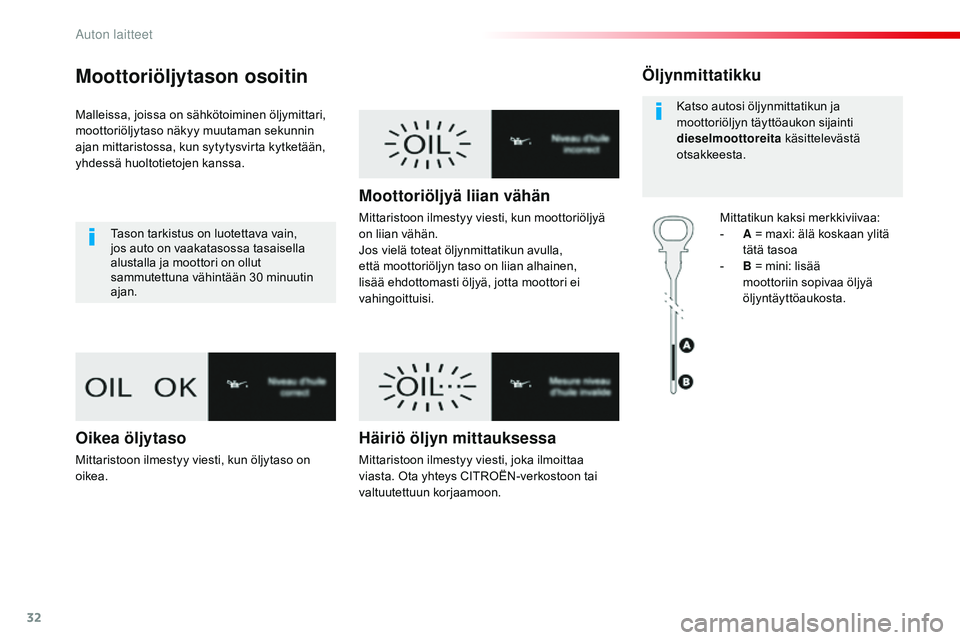 CITROEN JUMPER SPACETOURER 2017 Omistajan Käsikirjat (in Finnish) 32
Moottoriöljytason osoitin
Malleissa, joissa on sähkötoiminen öljymittari,
moottoriöljytaso näkyy muutaman sekunnin
ajan mittaristossa, kun sytytysvirta kytketään,
yhdessä huoltotietojen CITROEN JUMPER SPACETOURER 2017 Omistajan Käsikirjat (in Finnish) 32
Moottoriöljytason osoitin
Malleissa, joissa on sähkötoiminen öljymittari,
moottoriöljytaso näkyy muutaman sekunnin
ajan mittaristossa, kun sytytysvirta kytketään,
yhdessä huoltotietojen