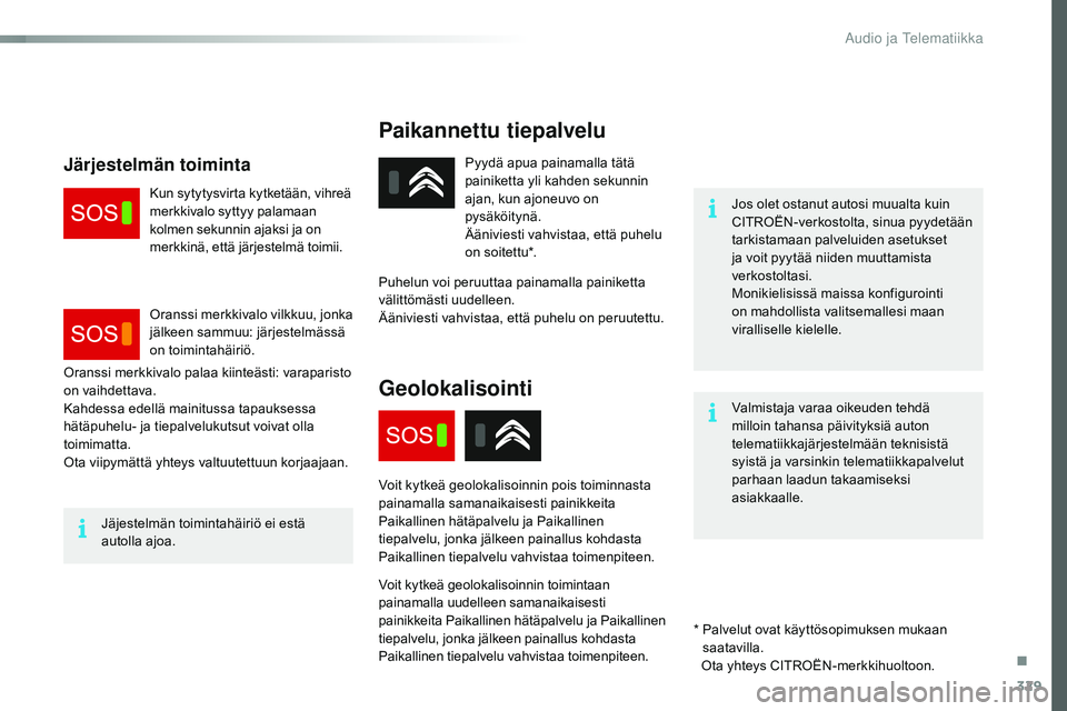 CITROEN JUMPER SPACETOURER 2017  Omistajan Käsikirjat (in Finnish) 329
Spacetourer-VP_fi_Chap10a_BTA_ed01-2016
Paikannettu tiepalvelu
Jos olet ostanut autosi muualta kuin 
CITROËN-verkostolta, sinua pyydetään 
tarkistamaan palveluiden asetukset 
ja voit pyytää n