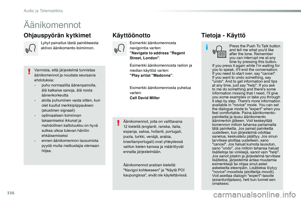 CITROEN JUMPER SPACETOURER 2017  Omistajan Käsikirjat (in Finnish) 336
Spacetourer-VP_fi_Chap10b_NAC-1_ed01-2016
Äänikomennot
Käyttöönotto
Ohjauspyörän kytkimet Tietoja - Käyttö
Press the Push To Talk button 
and tell me what you'd like 
after the tone. 