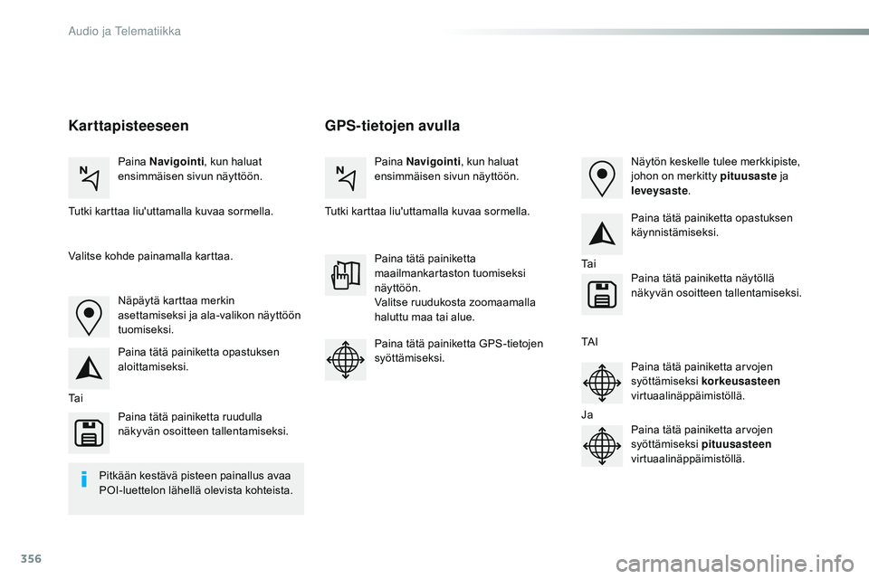 CITROEN JUMPER SPACETOURER 2017 Omistajan Käsikirjat (in Finnish) 356
Spacetourer-VP_fi_Chap10b_NAC-1_ed01-2016
GPS-tietojen avulla
Karttapisteeseen
Paina Navigointi , kun haluat
ensimmäisen sivun näyttöön. Paina
Navigointi , kun haluat
ensimmäisen sivun n CITROEN JUMPER SPACETOURER 2017 Omistajan Käsikirjat (in Finnish) 356
Spacetourer-VP_fi_Chap10b_NAC-1_ed01-2016
GPS-tietojen avulla
Karttapisteeseen
Paina Navigointi , kun haluat
ensimmäisen sivun näyttöön. Paina
Navigointi , kun haluat
ensimmäisen sivun n