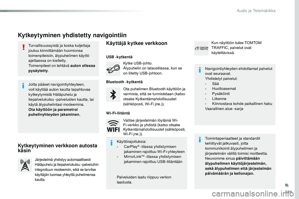 CITROEN JUMPER SPACETOURER 2017  Omistajan Käsikirjat (in Finnish) 359
Spacetourer-VP_fi_Chap10b_NAC-1_ed01-2016
Turvallisuussyistä ja koska kuljettaja 
joutuu kiinnittämään huomionsa 
toimenpiteisiin, älypuhelimen käyttö 
ajettaessa on kielletty.
Toimenpiteet