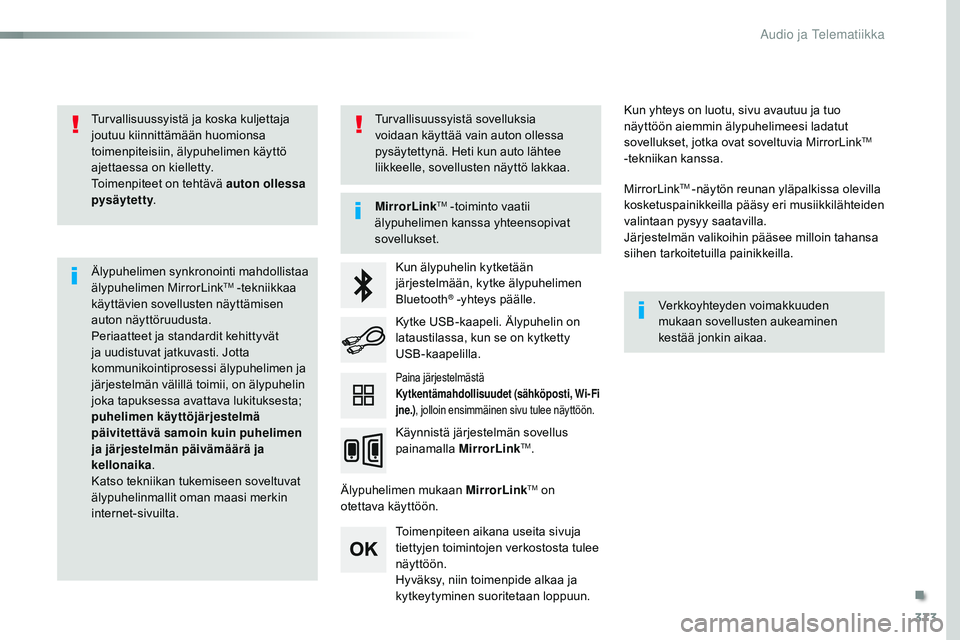 CITROEN JUMPER SPACETOURER 2017 Omistajan Käsikirjat (in Finnish) 373
Spacetourer-VP_fi_Chap10b_NAC-1_ed01-2016
Turvallisuussyistä ja koska kuljettaja
joutuu kiinnittämään huomionsa
toimenpiteisiin, älypuhelimen käyttö
ajettaessa on kielletty.
Toimenpiteet CITROEN JUMPER SPACETOURER 2017 Omistajan Käsikirjat (in Finnish) 373
Spacetourer-VP_fi_Chap10b_NAC-1_ed01-2016
Turvallisuussyistä ja koska kuljettaja
joutuu kiinnittämään huomionsa
toimenpiteisiin, älypuhelimen käyttö
ajettaessa on kielletty.
Toimenpiteet