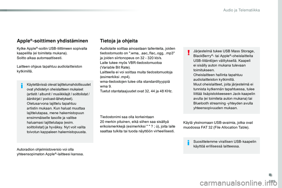 CITROEN JUMPER SPACETOURER 2017 Omistajan Käsikirjat (in Finnish) 389
Spacetourer-VP_fi_Chap10b_NAC-1_ed01-2016
Apple®-soittimen yhdistäminen
Kytke Apple®-soitin USB-liittimeen sopivalla
kaapelilla (ei toimiteta mukana).
Soitto alkaa automaattisesti.
Laitteen oh CITROEN JUMPER SPACETOURER 2017 Omistajan Käsikirjat (in Finnish) 389
Spacetourer-VP_fi_Chap10b_NAC-1_ed01-2016
Apple®-soittimen yhdistäminen
Kytke Apple®-soitin USB-liittimeen sopivalla
kaapelilla (ei toimiteta mukana).
Soitto alkaa automaattisesti.
Laitteen oh