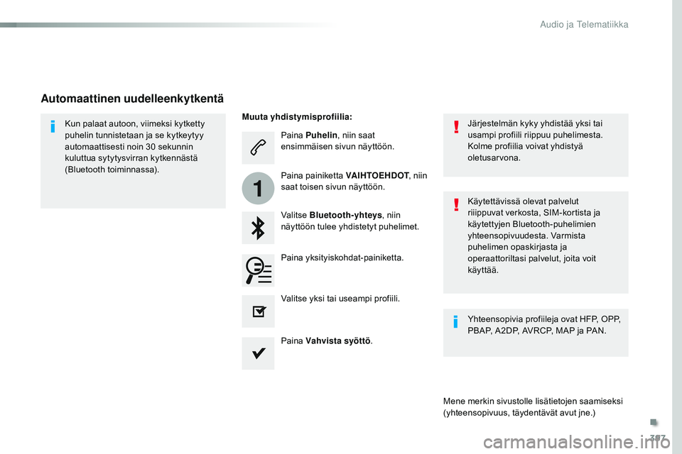 CITROEN JUMPER SPACETOURER 2017 Omistajan Käsikirjat (in Finnish) 397
1
Spacetourer-VP_fi_Chap10b_NAC-1_ed01-2016
Paina Puhelin , niin saat
ensimmäisen sivun näyttöön.
Valitse Bluetooth-yhteys , niin
näyttöön tulee yhdistetyt puhelimet.
Kun palaat autoon, CITROEN JUMPER SPACETOURER 2017 Omistajan Käsikirjat (in Finnish) 397
1
Spacetourer-VP_fi_Chap10b_NAC-1_ed01-2016
Paina Puhelin , niin saat
ensimmäisen sivun näyttöön.
Valitse Bluetooth-yhteys , niin
näyttöön tulee yhdistetyt puhelimet.
Kun palaat autoon,