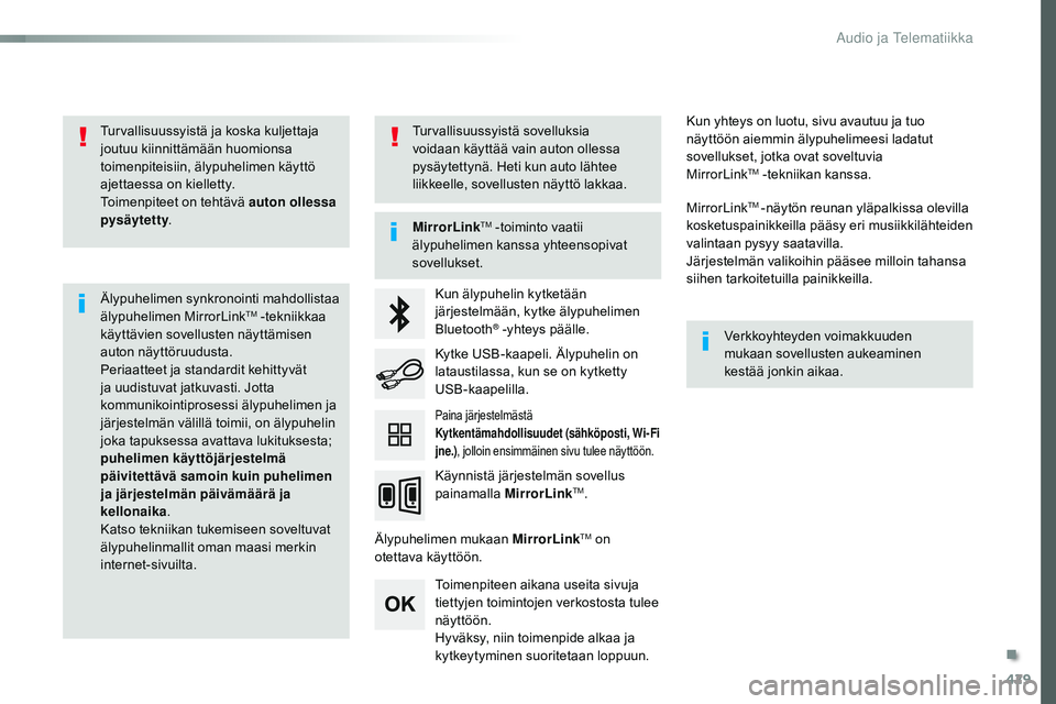 CITROEN JUMPER SPACETOURER 2017 Omistajan Käsikirjat (in Finnish) 429
Spacetourer-VP_fi_Chap10c_RCC-1_ed01-2016
Turvallisuussyistä ja koska kuljettaja
joutuu kiinnittämään huomionsa
toimenpiteisiin, älypuhelimen käyttö
ajettaessa on kielletty.
Toimenpiteet CITROEN JUMPER SPACETOURER 2017 Omistajan Käsikirjat (in Finnish) 429
Spacetourer-VP_fi_Chap10c_RCC-1_ed01-2016
Turvallisuussyistä ja koska kuljettaja
joutuu kiinnittämään huomionsa
toimenpiteisiin, älypuhelimen käyttö
ajettaessa on kielletty.
Toimenpiteet
