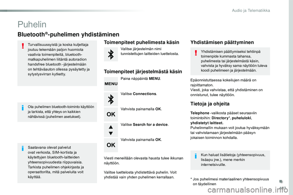 CITROEN JUMPER SPACETOURER 2017 Omistajan Käsikirjat (in Finnish) 487
Spacetourer-VP_fi_Chap10d_RD6_ed01-2016
Puhelin
Bluetooth®-puhelimen yhdistäminen
Turvallisuussyistä ja koska kuljettaja
joutuu tekemään paljon huomiota
vaativia toimenpiteitä, bluetooth-
CITROEN JUMPER SPACETOURER 2017 Omistajan Käsikirjat (in Finnish) 487
Spacetourer-VP_fi_Chap10d_RD6_ed01-2016
Puhelin
Bluetooth®-puhelimen yhdistäminen
Turvallisuussyistä ja koska kuljettaja
joutuu tekemään paljon huomiota
vaativia toimenpiteitä, bluetooth-