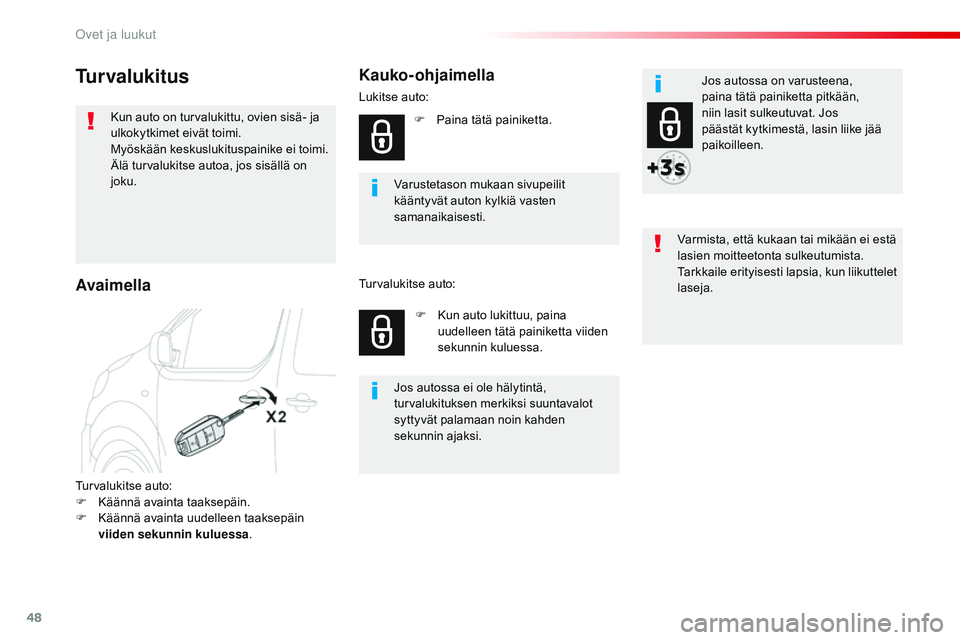 CITROEN JUMPER SPACETOURER 2017 Omistajan Käsikirjat (in Finnish) 48
Spacetourer-VP_fi_Chap02_ouvertures_ed01-2016
Turvalukitus
Kun auto on turvalukittu, ovien sisä- ja
ulkokytkimet eivät toimi.
Myöskään keskuslukituspainike ei toimi.
Älä turvalukitse autoa, CITROEN JUMPER SPACETOURER 2017 Omistajan Käsikirjat (in Finnish) 48
Spacetourer-VP_fi_Chap02_ouvertures_ed01-2016
Turvalukitus
Kun auto on turvalukittu, ovien sisä- ja
ulkokytkimet eivät toimi.
Myöskään keskuslukituspainike ei toimi.
Älä turvalukitse autoa,