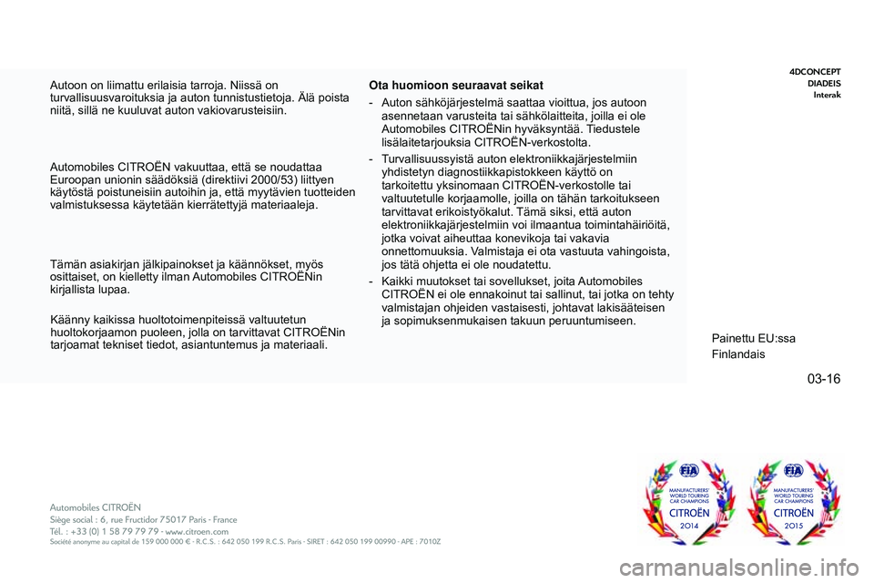 CITROEN JUMPER SPACETOURER 2017 Omistajan Käsikirjat (in Finnish) 03-16
Spacetourer-VP_fi_Chap00_couv-imprimeur_ed01-2016.indd
Autoon on liimattu erilaisia tarroja. Niissä on
turvallisuusvaroituksia ja auton tunnistustietoja. Älä poista
niitä, sillä ne kuuluv CITROEN JUMPER SPACETOURER 2017 Omistajan Käsikirjat (in Finnish) 03-16
Spacetourer-VP_fi_Chap00_couv-imprimeur_ed01-2016.indd
Autoon on liimattu erilaisia tarroja. Niissä on
turvallisuusvaroituksia ja auton tunnistustietoja. Älä poista
niitä, sillä ne kuuluv